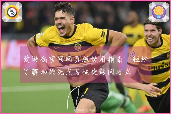 爱游戏官网网页版使用指南：轻松了解功能亮点与快捷访问方式
