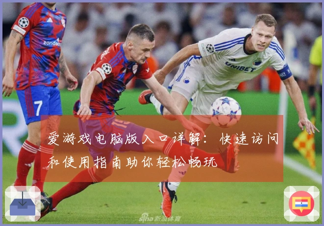 爱游戏电脑版入口详解：快速访问和使用指南助你轻松畅玩