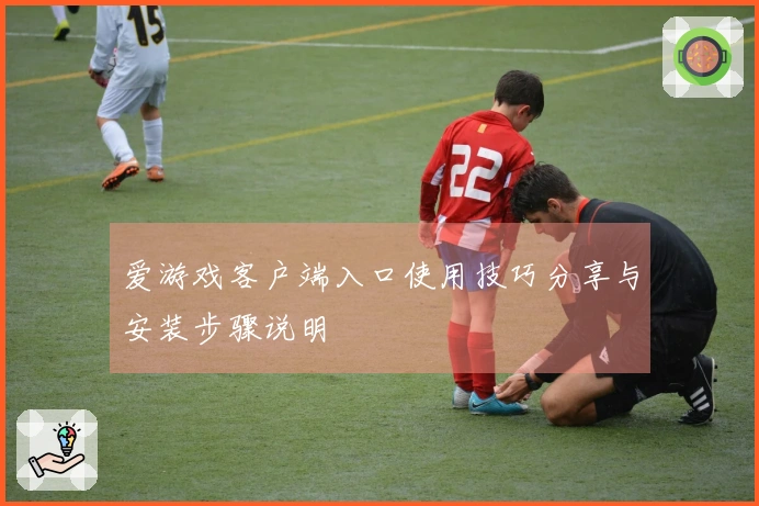 爱游戏客户端入口使用技巧分享与安装步骤说明